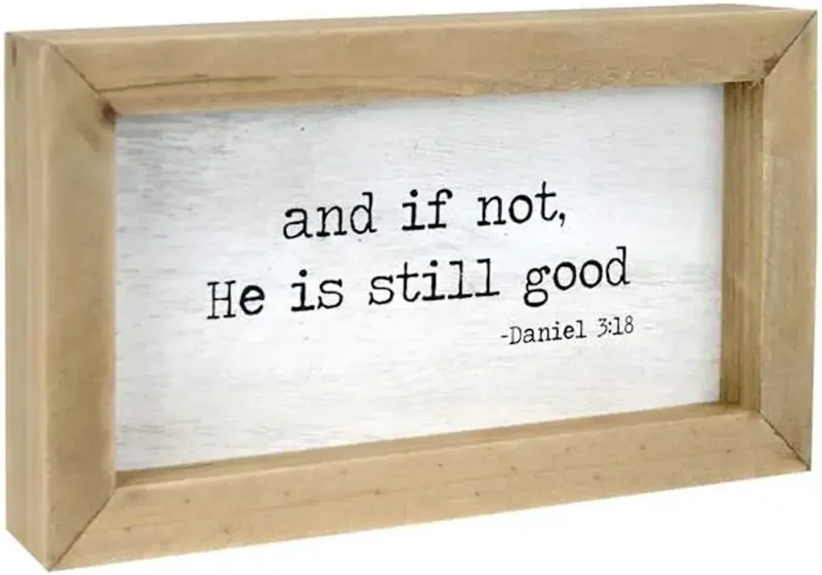 And If Not, He Is Still Good Wood Framed Table Sign, 7x4