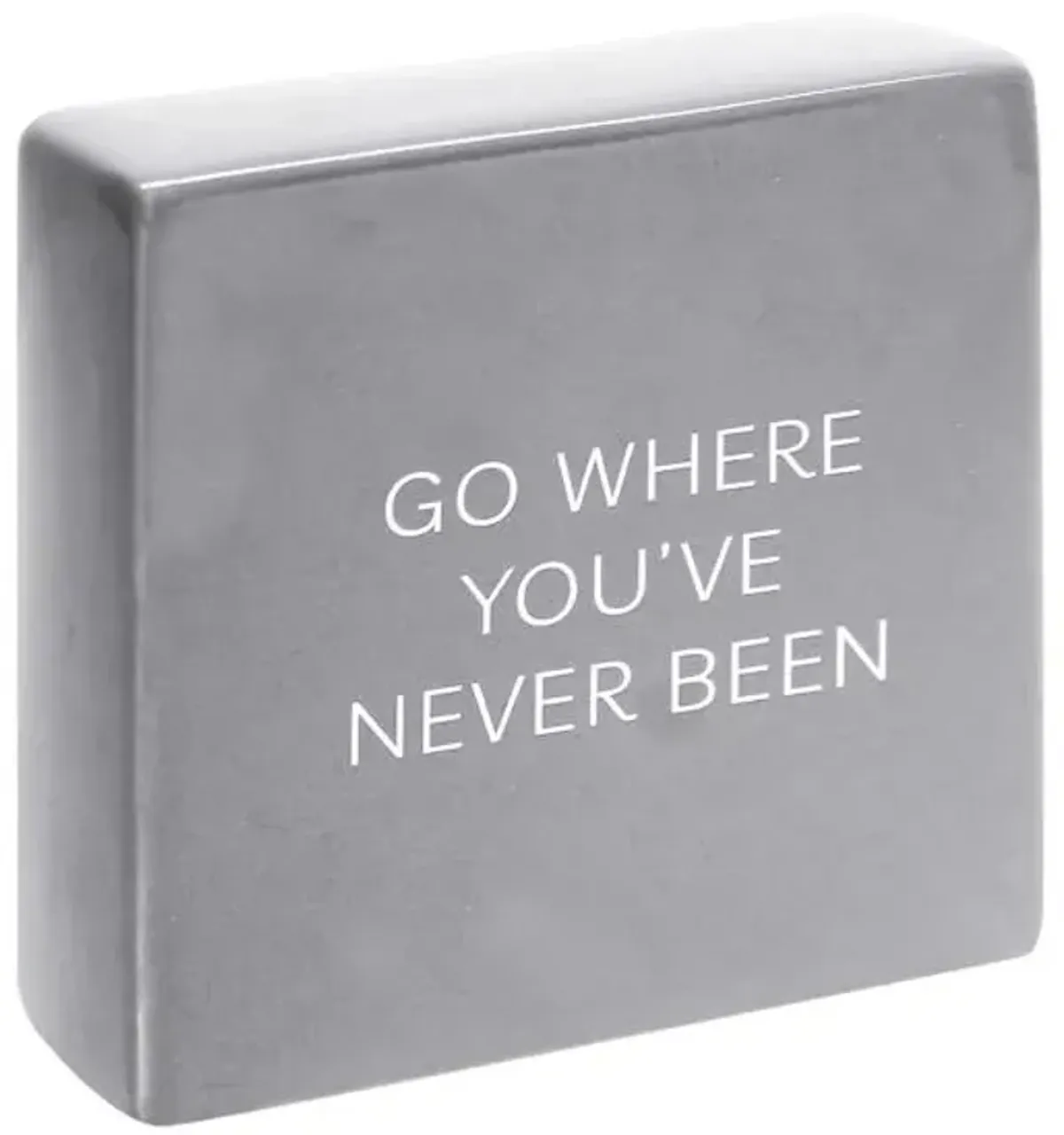 Go Where You've Never Been Ceramic Block Sign, 6"