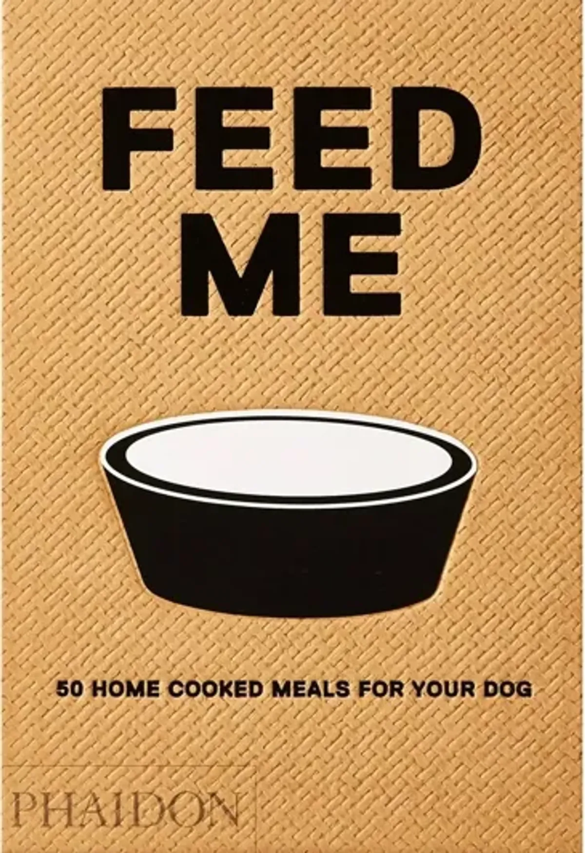 Feed Me: 50 Home Cooked Meals for Your Dog